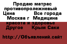 Продаю матрас противопролежневый › Цена ­ 2 000 - Все города, Москва г. Медицина, красота и здоровье » Другое   . Крым,Саки